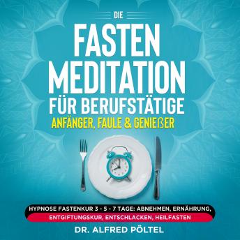 [German] - Die Fasten Meditation für Berufstätige, Anfänger, Faule & Genießer: Hypnose Fastenkur 3 - 5 - 7 Tage: Abnehmen, Ernährung, Entgiftungskur