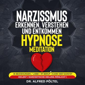 [German] - Narzissmus erkennen, verstehen und entkommen - Hypnose / Meditation: In Beziehungen / Liebe | im Beruf | kann der Narzist heilen?