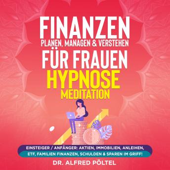 [German] - Finanzen planen, managen & verstehen für Frauen - Hypnose / Meditation: Einsteiger / Anfänger: Aktien, Immobilien, Anleihen, ETF, Familien Finanzen, Schulden