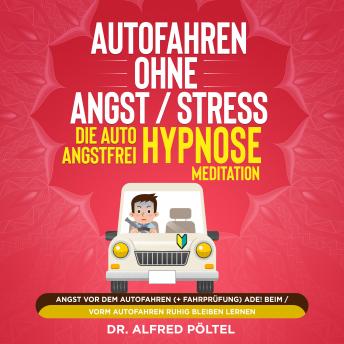 [German] - Autofahren ohne Angst / Stress - die Auto Angstfrei Hypnose / Meditation: Angst vor dem Autofahren (+ Fahrprüfung) ade! Beim / Vorm Autofahren ruhig bleiben lernen