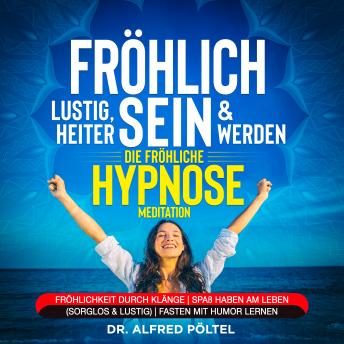 [German] - Fröhlich, lustig, heiter sein & werden - die fröhliche Hypnose / Meditation: Fröhlichkeit durch Klänge | Spaß haben am Leben (sorglos & lustig) | Fasten mit Humor lernen