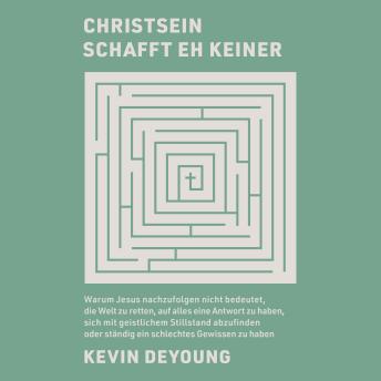 [German] - Christsein schafft eh keiner: Warum Jesus nachzufolgen nicht bedeutet, die Welt zu retten, auf alles eine Antwort zu haben, sich mit geistlichem Stillstand abzufinden oder ständig ein schlechtes Gewissen zu haben
