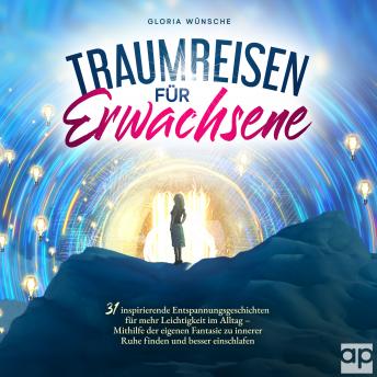 [German] - Traumreisen für Erwachsene: 31 inspirierende Entspannungsgeschichten für mehr Positivität und Leichtigkeit – Durch Fantasiereisen mit den eigenen Gefühlen verbinden und zur Ruhe kommen