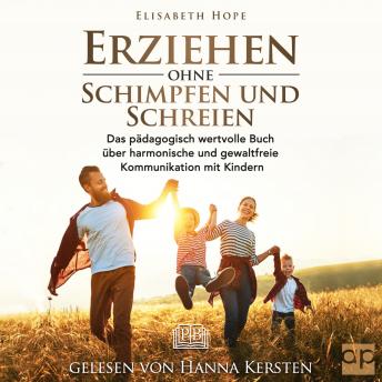 [German] - Erziehen ohne Schimpfen und Schreien: Das pädagogisch wertvolle Buch über harmonische und gewaltfreie Kommunikation mit Kindern