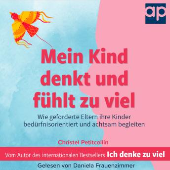 [German] - Mein Kind denkt und fühlt zu viel: Wie geforderte Eltern ihre Kinder bedürfnisorientiert und achtsam begleiten