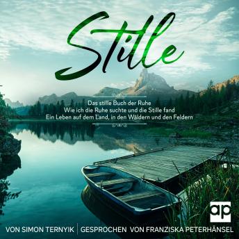 [German] - Stille: Das stille Buch der Ruhe. Wie ich die Ruhe suchte und die Stille fand. Ein Leben auf dem Land, in den Wäldern und den Feldern