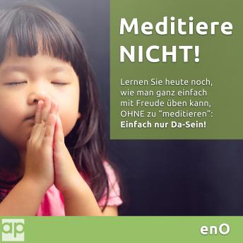 [German] - Meditiere NICHT!: Meditation ist DIE Methode zur geistigen Freiheit, aber sie kann auch ein Hindernis sein - Einfach nur Da-Sein!