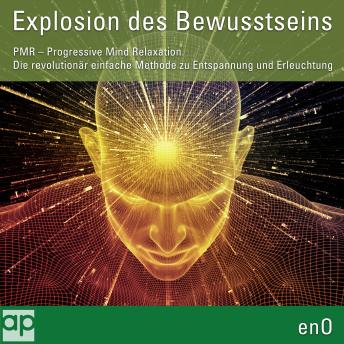 [German] - Explosion des Bewusstseins: PMR - Progressive Mind Relaxation. Der direkte Weg zu Entspannung und Erleuchtung