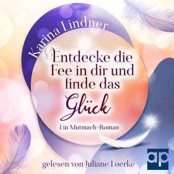 [German] - Entdecke die Fee in dir und finde das Glück: Ein Mutmach-Roman
