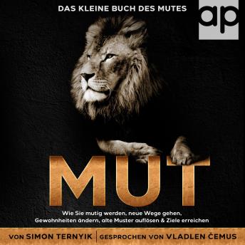 [German] - Mut: Das kleine Buch des Mutes. Wie Sie mutig werden, neue Wege gehen, Gewohnheiten ändern, alte Muster auflösen & Ziele erreichen. Das Mut-Buch für mehr Lebensintensität, Lebenssinn & Lebensfreude