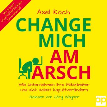 [German] - Change mich am Arsch: Wie Unternehmen ihre Mitarbeiter und sich selbst kaputtverändern