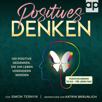 [German] - Positives Denken: 100 positive Gedanken, die Ihr Leben verändern werden. Positives Denken to go – für jeden Tag! Positive Glaubenssätze für mehr Freude, Spaß, Zufriedenheit, Abwechslung und Freiheit
