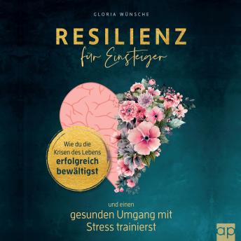 [German] - Resilienz für Einsteiger: Wie du die Krisen des Lebens erfolgreich bewältigst und einen gesunden Umgang mit Stress trainierst