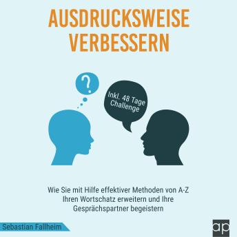 [German] - Ausdrucksweise verbessern: Wie Sie mit Hilfe effektiver Methoden von A-Z Ihren Wortschatz erweitern und Ihre Gesprächspartner begeistern