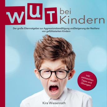 [German] - Wut bei Kindern: Der große Elternratgeber zur Aggressionsbewältigung und Steigerung der Resilienz von gefühlsstarken Kindern