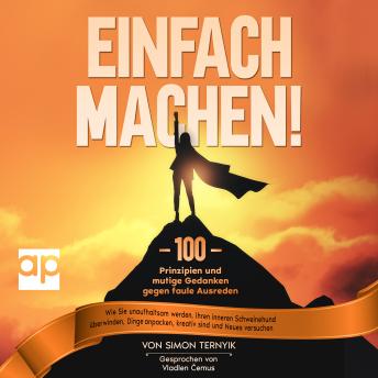 [German] - Einfach machen!: 100 Prinzipien und mutige Gedanken gegen faule Ausreden. Wie Sie unaufhaltsam werden, Ihren inneren Schweinehund überwinden, Dinge anpacken, kreativ sind und Neues versuchen