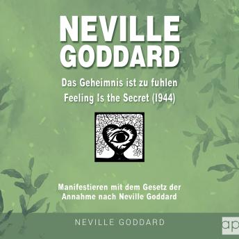 [German] - Neville Goddard - Das Geheimnis ist zu fühlen (Feeling is the Secret 1944): Manifestieren mit dem Gesetz der Annahme nach Neville Goddard