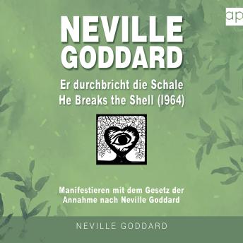 [German] - Neville Goddard - Er durchbricht die Schale (He Breaks The Shell 1964): Manifestieren mit dem Gesetz der Annahme nach Neville Goddard