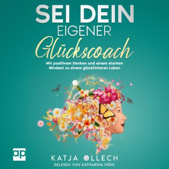 [German] - Sei dein eigener Glückscoach: Mit positivem Denken und einem starken Mindset zu einem glücklicheren Leben