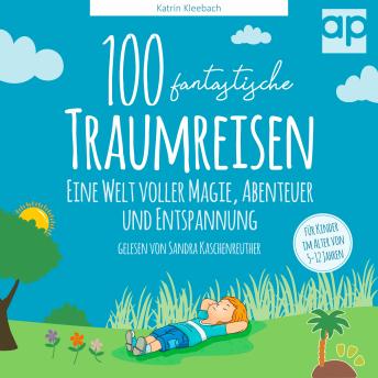 [German] - 100 fantastische Traumreisen für Kinder: Eine Welt voller Magie, Abenteuer und Entspannung
