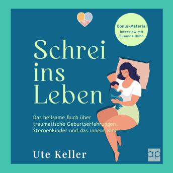 [German] - Schrei ins Leben: Das heilsame Buch über traumatische Geburtserfahrungen, Sternenkinder und das innere Kind
