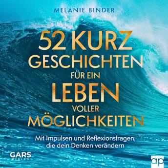 [German] - 52 Kurzgeschichten für ein Leben voller Möglichkeiten - Mit Impulsen und Reflexionsfragen, die dein Denken verändern
