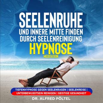 [German] - Seelenruhe und innere Mitte finden durch Seelenreinigung - Hypnose / Meditation: Tiefenhypnose gegen Seelenrasen | Seelenreise | Unterbewusstsein reinigen | geistige Gesundheit