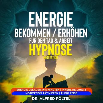 [German] - Energie bekommen / erhöhen für den Tag & Arbeit - Hypnose / Meditation: Energie geladen in 5 Minuten | Innere Heilung & Motivation aktivieren | Audio Reise