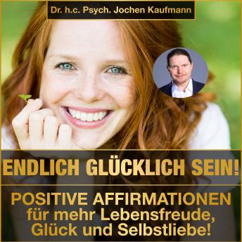[German] - Endlich glücklich sein!: Positive Affirmationen für mehr Lebensfreude, Glück und Selbstliebe!