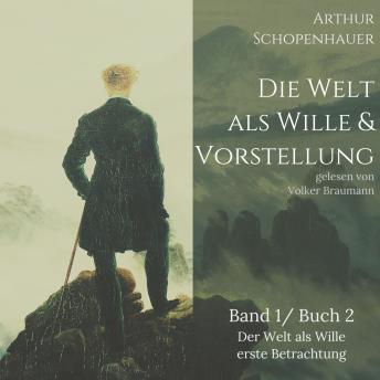 [German] - Die Welt als Wille und Vorstellung: Band 1 /Buch 2 Der Welt als Vorstellung erste Betrachtung