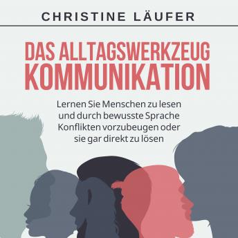 [German] - Das Alltagswerkzeug Kommunikation: Lernen Sie Menschen zu lesen und durch bewusste Sprache Konflikte vorzubeugen oder sie gar direkt zu lösen