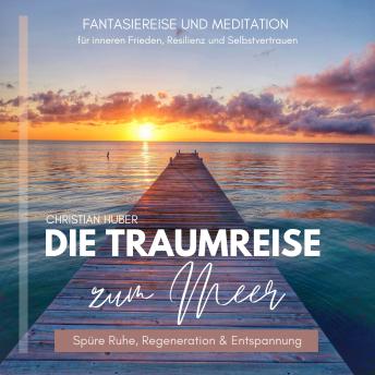 [German] - Die Traumreise zum Meer - Spüre Ruhe, Regeneration & Entspannung: Fantasiereise und Meditation für inneren Frieden, Resilienz und Selbstvertrauen