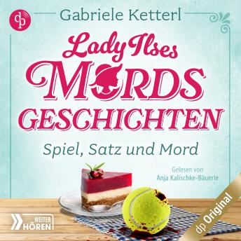 [German] - Spiel, Satz und Mord - Bayrische Krimikomödie - Lady Ilses Mord(s)geschichten-Reihe, Band 1 (Ungekürzt)