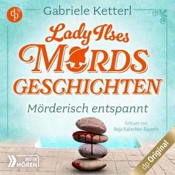 [German] - Mörderisch entspannt - Bayrische Krimikomödie - Lady Ilses Mordsgeschichten-Reihe, Band 2 (Ungekürzt)