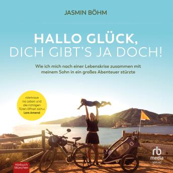 [German] - Hallo Glück, dich gibts ja doch!: Wie ich mich nach einer Lebenskrise zusammen mit meinem Sohn in ein großes Abenteuer stürzte