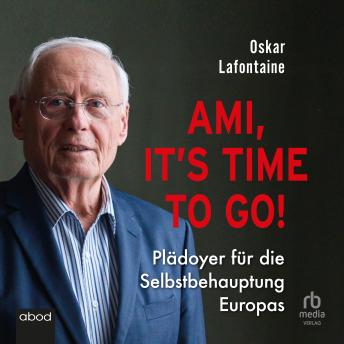 Download Ami, it's time to go: Plädoyer für die Selbstbehauptung Europas by Oskar Lafontaine