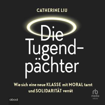 [German] - Die Tugendpächter: Wie sich eine neue Klasse mit Moral tarnt und Solidarität verrät