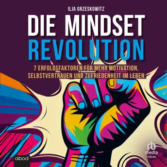 [German] - Die Mindset Revolution: 7 Erfolgsfaktoren für mehr Motivation, Selbstvertrauen und Zufriedenheit im Leben