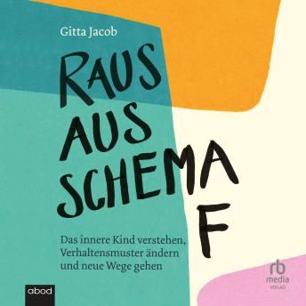 [German] - Raus aus Schema F: Das innere Kind verstehen, Verhaltensmuster ändern und neue Wege gehen