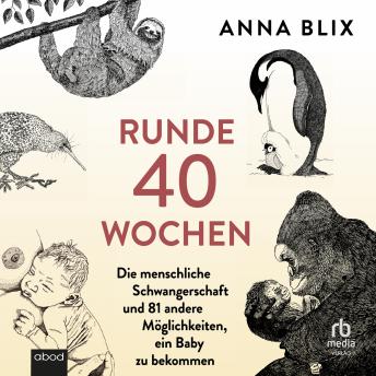 [German] - Runde 40 Wochen: Die menschliche Schwangerschaft und 81 andere Möglichkeiten, ein Baby zu bekommen