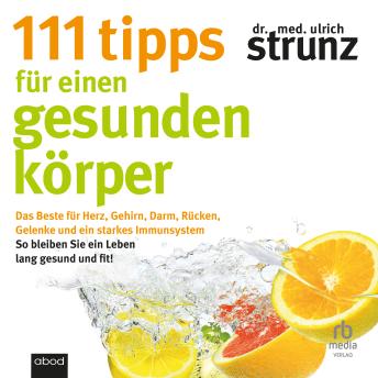 [German] - 111 Tipps für einen gesunden Körper: Das Beste für Herz, Gehirn, Darm, Rücken, Gelenke und ein starkes Immunsystem ...