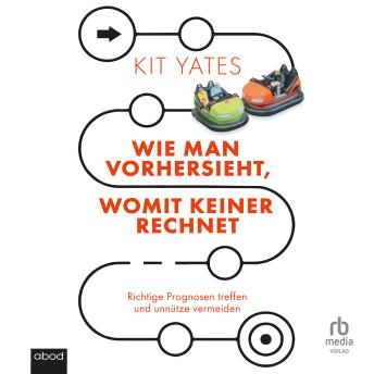 [German] - Wie man vorhersieht, womit keiner rechnet: Richtige Prognosen treffen und unnütze vermeiden