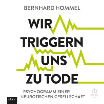[German] - Wir triggern uns zu Tode: Psychogramm einer neurotischen Gesellschaft