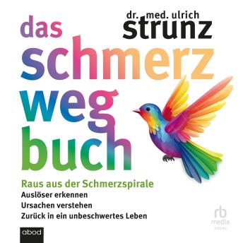 [German] - Das Schmerz-weg-Buch: Raus aus der Schmerzspirale: Auslöser erkennen, Ursachen verstehen, ... by Dr. med. Ulrich Strunz