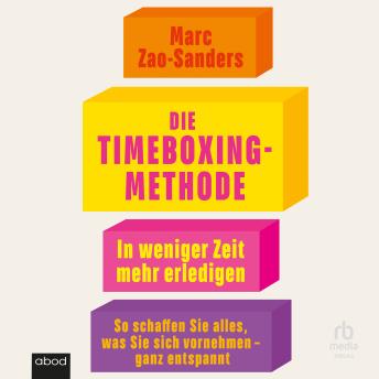 [German] - Die Timeboxing-Methode: In weniger Zeit mehr erledigen - So schaffen Sie alles, was Sie sich vornehmen - ganz entspannt