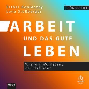 [German] - Arbeit und das gute Leben: Wie wir Wohlstand neu erfinden