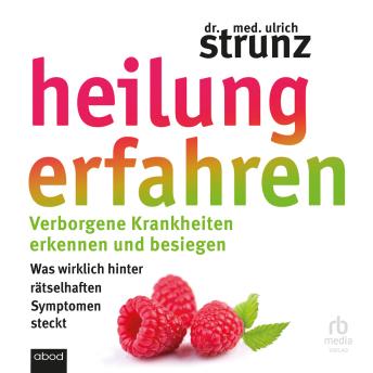 [German] - Heilung erfahren: Verborgene Krankheiten erkennen und besiegen. Was wirklich hinter rätselhaften Symptomen steckt