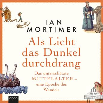 [German] - Als Licht das Dunkel durchdrang: Das unterschätzte Mittelalter - eine Epoche des Wandels