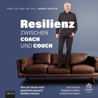 [German] - Resilienz - Zwischen Coach und Couch: Wie wir heute noch psychisch gesund bleiben können und warum Ratgeber bisher enttäuscht haben