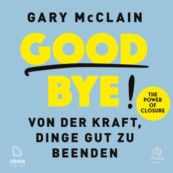 [German] - Good Bye!: Von der Kraft, Dinge gut zu beenden